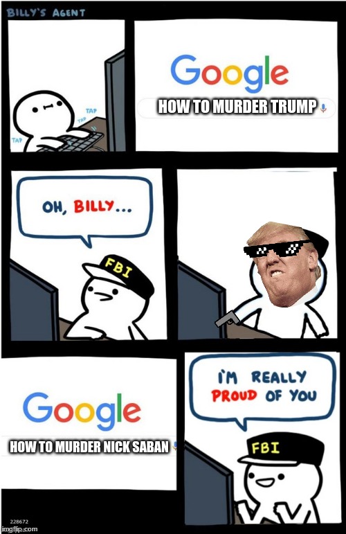 I am really proud of you Billy-corrupt | HOW TO MURDER TRUMP; HOW TO MURDER NICK SABAN | image tagged in i am really proud of you billy-corrupt | made w/ Imgflip meme maker