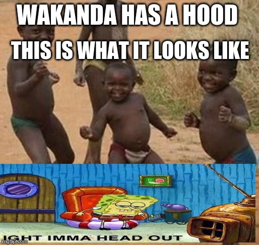 AFRICAN KIDS DANCING | THIS IS WHAT IT LOOKS LIKE; WAKANDA HAS A HOOD | image tagged in african kids dancing | made w/ Imgflip meme maker