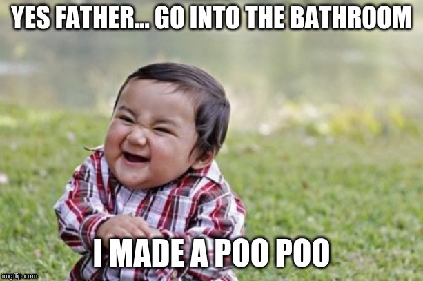 Evil Toddler | YES FATHER... GO INTO THE BATHROOM; I MADE A POO POO | image tagged in memes,evil toddler | made w/ Imgflip meme maker