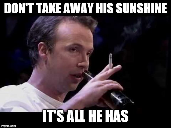 DON'T TAKE AWAY HIS SUNSHINE IT'S ALL HE HAS | made w/ Imgflip meme maker