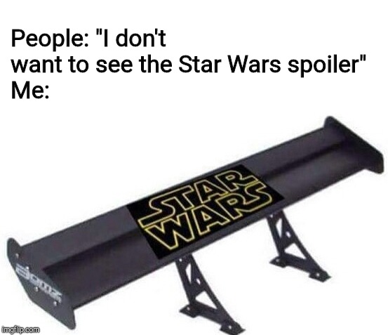 People: "I don't want to see the Star Wars spoiler"
Me: | made w/ Imgflip meme maker