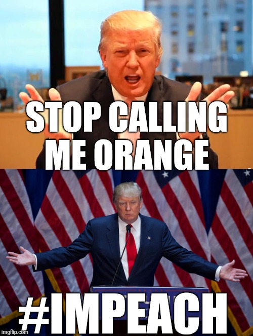 STOP CALLING ME ORANGE; #IMPEACH | image tagged in donald trump,trump birthday meme | made w/ Imgflip meme maker