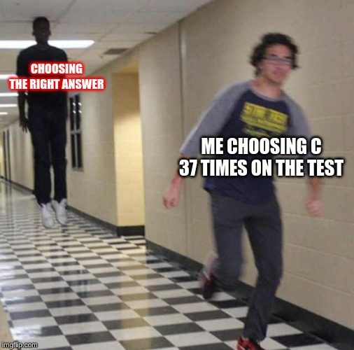 floating boy chasing running boy | CHOOSING THE RIGHT ANSWER; ME CHOOSING C 37 TIMES ON THE TEST | image tagged in floating boy chasing running boy | made w/ Imgflip meme maker