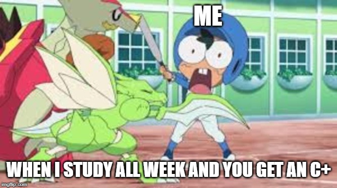 pokemon face meme | ME; WHEN I STUDY ALL WEEK AND YOU GET AN C+ | image tagged in funny memes,pokemon | made w/ Imgflip meme maker