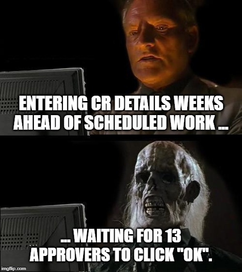 I'll Just Wait Here Meme | ENTERING CR DETAILS WEEKS AHEAD OF SCHEDULED WORK ... ... WAITING FOR 13 APPROVERS TO CLICK "OK". | image tagged in memes,ill just wait here | made w/ Imgflip meme maker