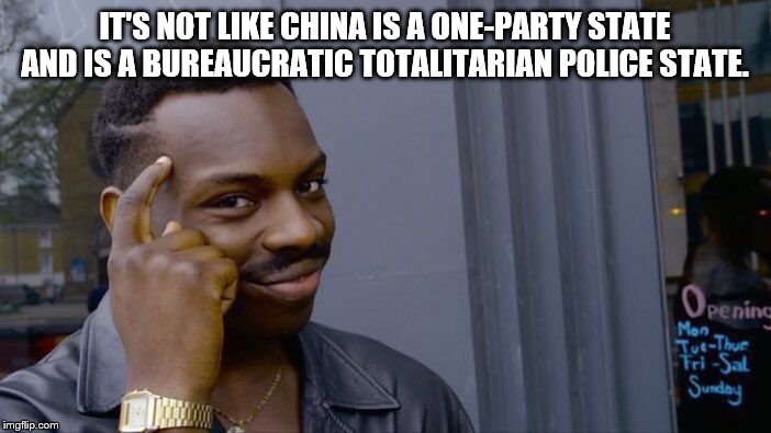 Roll Safe Think About It Meme | IT'S NOT LIKE CHINA IS A ONE-PARTY STATE AND IS A BUREAUCRATIC TOTALITARIAN POLICE STATE. | image tagged in memes,roll safe think about it | made w/ Imgflip meme maker