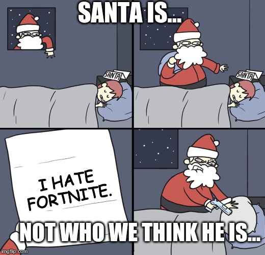 Letter to Murderous Santa | SANTA IS... I HATE FORTNITE. NOT WHO WE THINK HE IS... | image tagged in letter to murderous santa | made w/ Imgflip meme maker