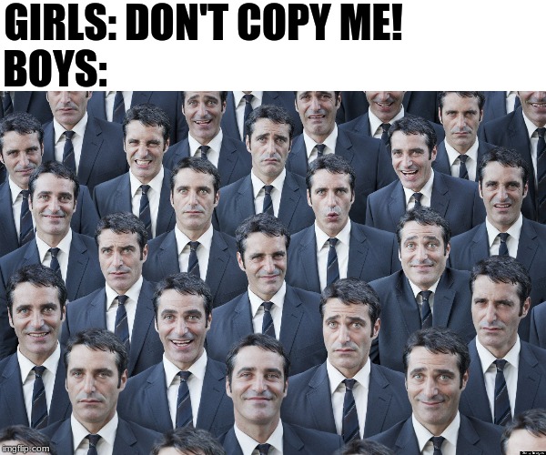 Clones | GIRLS: DON'T COPY ME! BOYS: | image tagged in clones | made w/ Imgflip meme maker