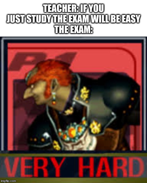 hards | TEACHER: IF YOU JUST STUDY THE EXAM WILL BE EASY
THE EXAM: | image tagged in v e r y h a r d | made w/ Imgflip meme maker