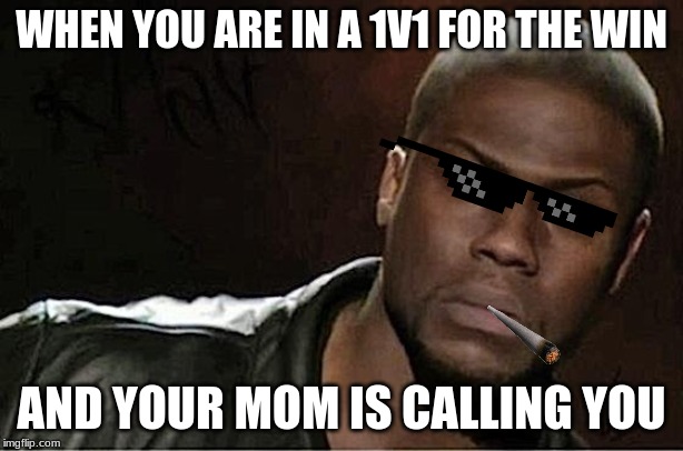 Kevin Hart | WHEN YOU ARE IN A 1V1 FOR THE WIN; AND YOUR MOM IS CALLING YOU | image tagged in memes,kevin hart | made w/ Imgflip meme maker