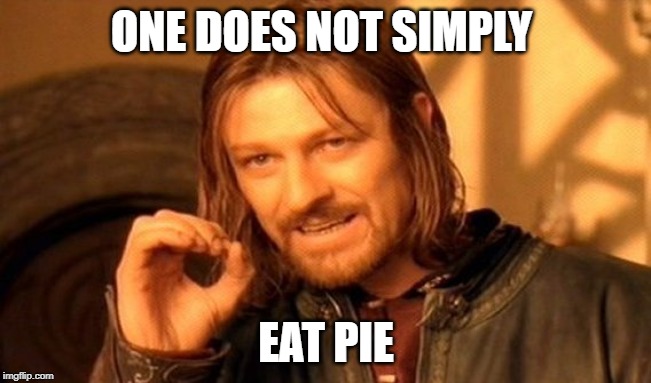 One Does Not Simply | ONE DOES NOT SIMPLY; EAT PIE | image tagged in memes,one does not simply | made w/ Imgflip meme maker