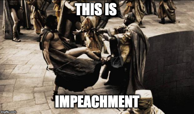 madness - this is sparta | THIS IS; IMPEACHMENT | image tagged in madness - this is sparta | made w/ Imgflip meme maker