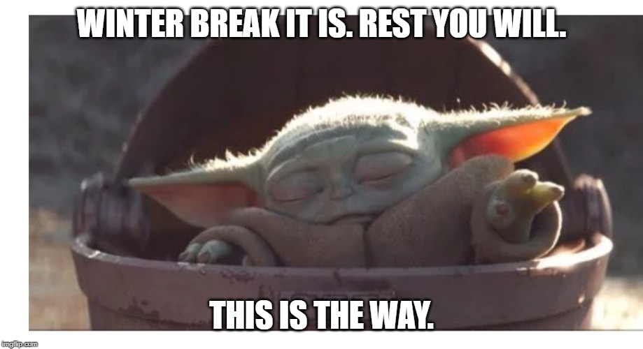 Baby yoda sleeping | WINTER BREAK IT IS. REST YOU WILL. THIS IS THE WAY. | image tagged in baby yoda sleeping | made w/ Imgflip meme maker