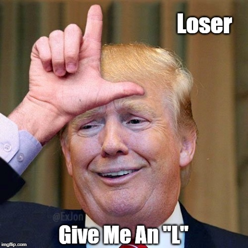 Donald Dunce, Loser | Loser Give Me An "L" | image tagged in loser,despicable donald,deplorable donald,dishonest donald,devious donald,dishonorable donald | made w/ Imgflip meme maker