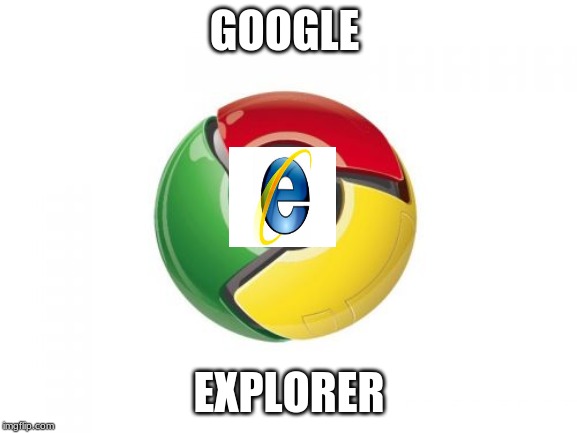 Google Chrome | GOOGLE; EXPLORER | image tagged in memes,google chrome | made w/ Imgflip meme maker