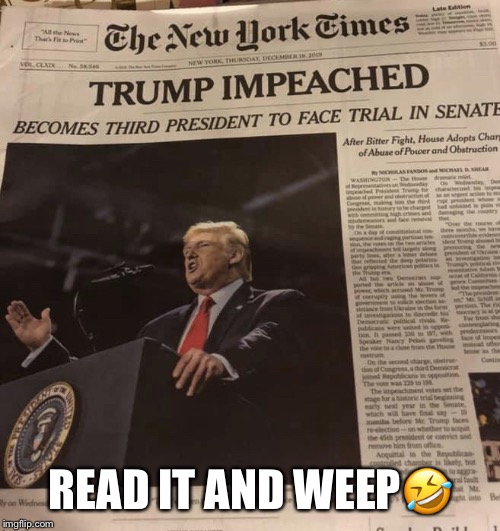 Trump Impeached | READ IT AND WEEP🤣 | image tagged in trump impeachment,read it and weep,impeached,donald trump,lol | made w/ Imgflip meme maker