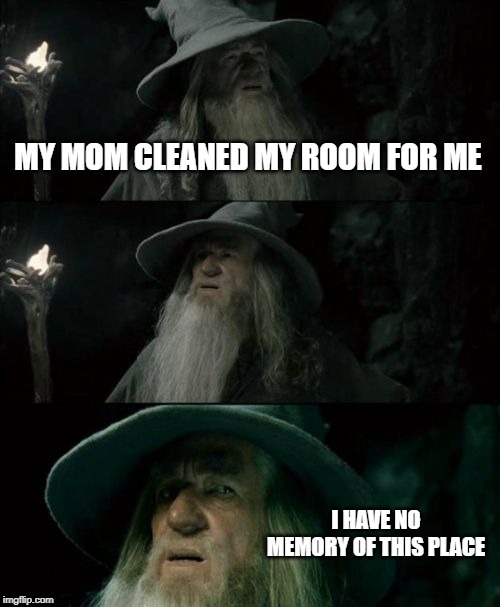 Confused Gandalf | MY MOM CLEANED MY ROOM FOR ME; I HAVE NO MEMORY OF THIS PLACE | image tagged in memes,confused gandalf | made w/ Imgflip meme maker