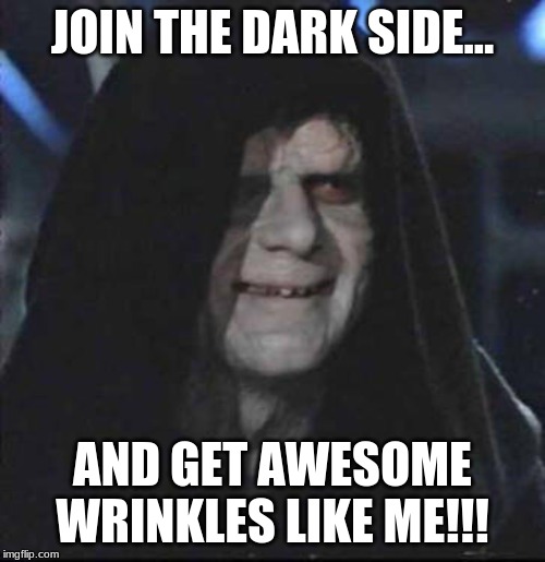 Sidious Error Meme | JOIN THE DARK SIDE... AND GET AWESOME WRINKLES LIKE ME!!! | image tagged in memes,sidious error | made w/ Imgflip meme maker