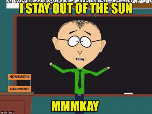 Mr. Mackey | I STAY OUT OF THE SUN MMMKAY | image tagged in mr mackey | made w/ Imgflip meme maker