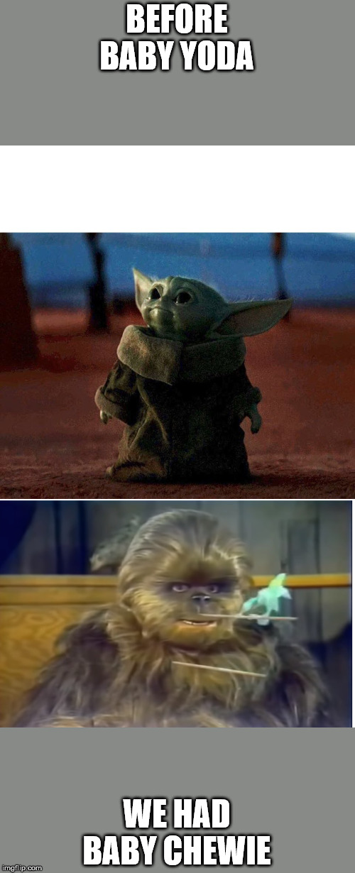 BEFORE BABY YODA; WE HAD BABY CHEWIE | image tagged in lumpy,baby yoda | made w/ Imgflip meme maker