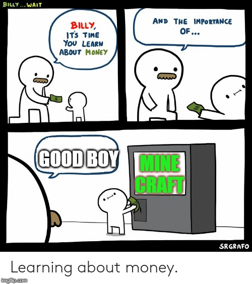 Billy Learning About Money | GOOD BOY; MINE CRAFT | image tagged in billy learning about money | made w/ Imgflip meme maker