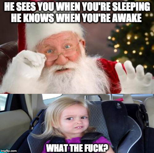 Peeping Santa |  HE SEES YOU WHEN YOU'RE SLEEPING
HE KNOWS WHEN YOU'RE AWAKE; WHAT THE FUCK? | image tagged in fuck comfortable santa,santa,pervert,wtf,scared kid,christmas | made w/ Imgflip meme maker
