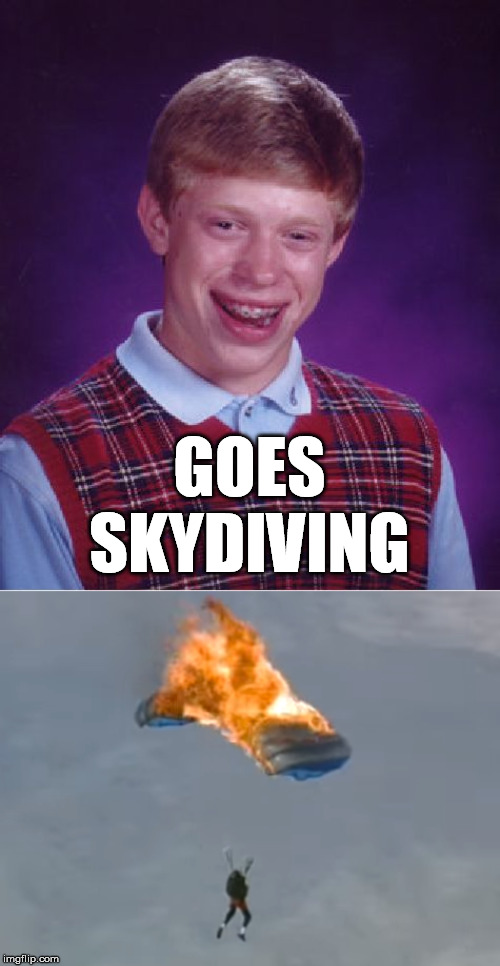 GOES SKYDIVING | image tagged in memes,bad luck brian | made w/ Imgflip meme maker