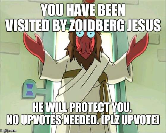 Zoidberg Jesus | YOU HAVE BEEN VISITED BY ZOIDBERG JESUS; HE WILL PROTECT YOU. 
NO UPVOTES NEEDED. (PLZ UPVOTE) | image tagged in memes,zoidberg jesus | made w/ Imgflip meme maker