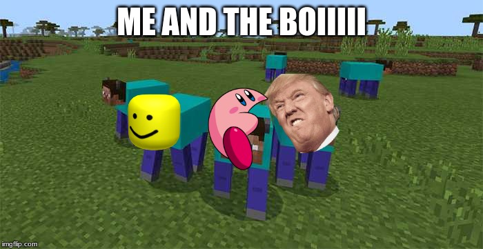 me and the boys | ME AND THE BOIIIII | image tagged in me and the boys | made w/ Imgflip meme maker