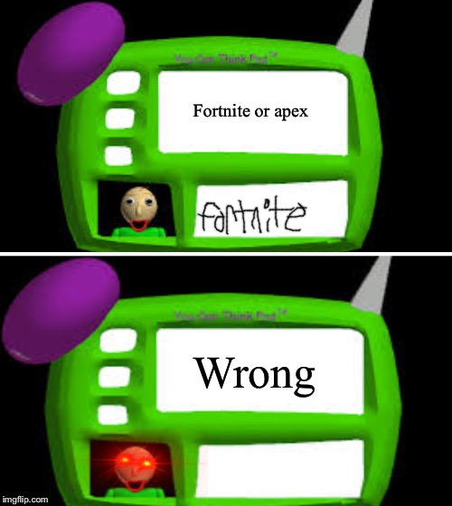 You thought |  Fortnite or apex; Wrong | image tagged in baldi can you think pad | made w/ Imgflip meme maker