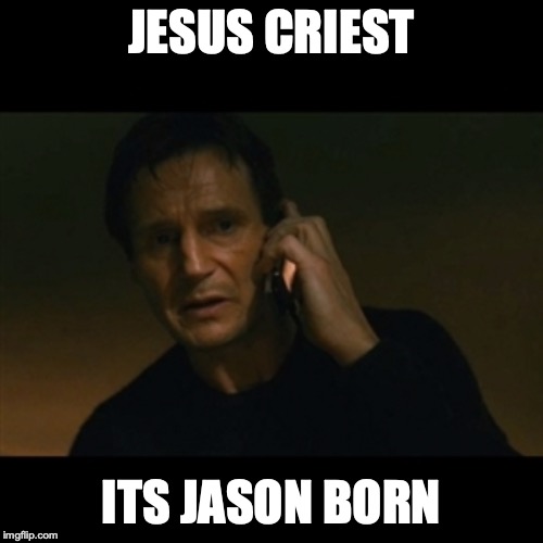 Liam Neeson Taken Meme | JESUS CRIEST; ITS JASON BORN | image tagged in memes,liam neeson taken | made w/ Imgflip meme maker