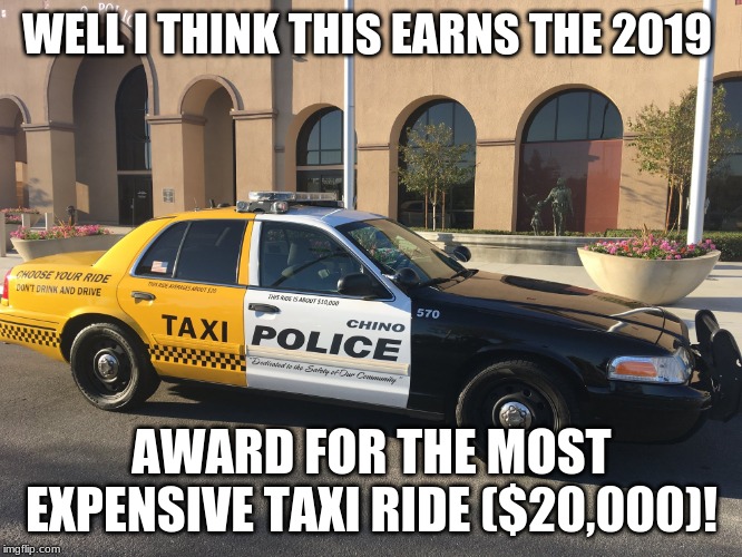 WELL I THINK THIS EARNS THE 2019; AWARD FOR THE MOST EXPENSIVE TAXI RIDE ($20,000)! | made w/ Imgflip meme maker