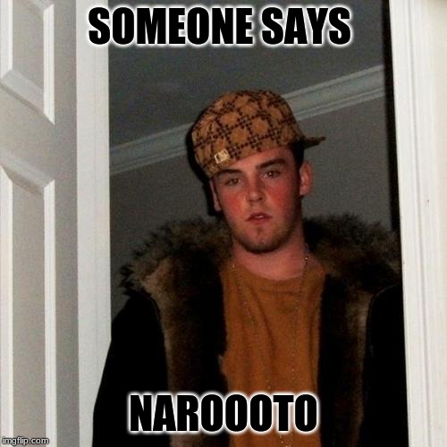 Scumbag Steve | SOMEONE SAYS; NAROOOTO | image tagged in memes,scumbag steve | made w/ Imgflip meme maker