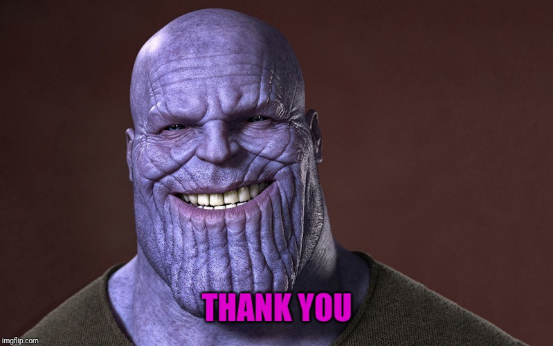 Thanos Smile | THANK YOU | image tagged in thanos smile | made w/ Imgflip meme maker