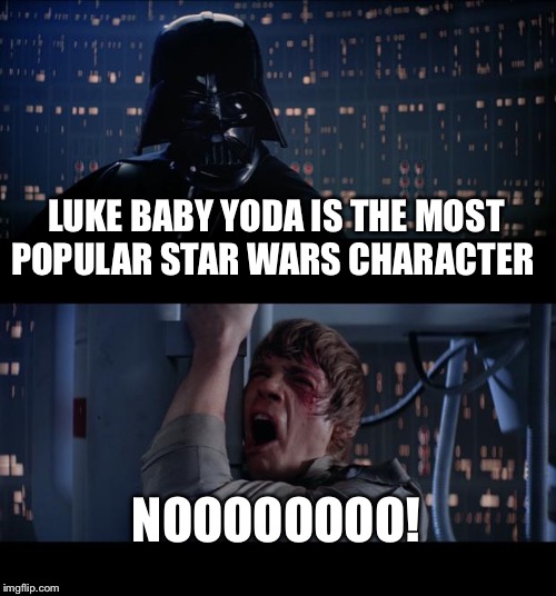 Star Wars No Meme | LUKE BABY YODA IS THE MOST POPULAR STAR WARS CHARACTER; NOOOOOOOO! | image tagged in memes,star wars no | made w/ Imgflip meme maker