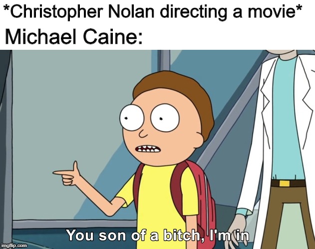 Tenet 2020 | *Christopher Nolan directing a movie*; Michael Caine: | image tagged in rick and morty,tenet | made w/ Imgflip meme maker