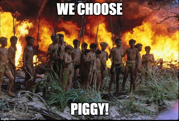 Lord of the flies | WE CHOOSE PIGGY! | image tagged in lord of the flies | made w/ Imgflip meme maker