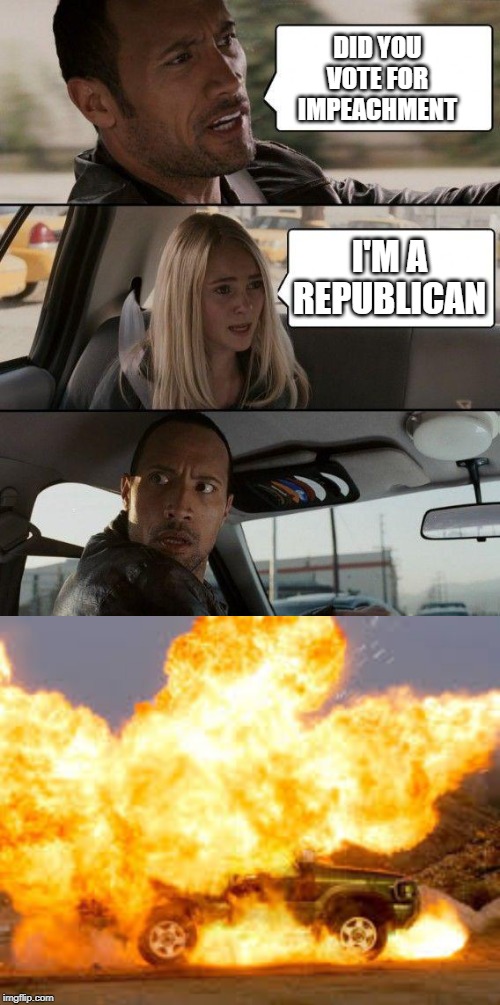DID YOU VOTE FOR IMPEACHMENT; I'M A REPUBLICAN | image tagged in memes,the rock driving | made w/ Imgflip meme maker