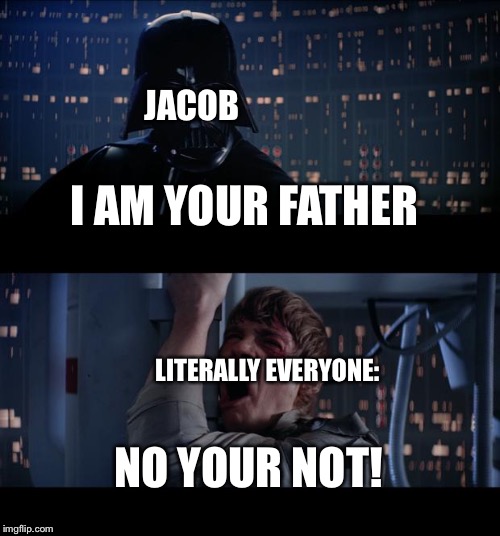 Star Wars No | JACOB; I AM YOUR FATHER; LITERALLY EVERYONE:; NO YOUR NOT! | image tagged in memes,star wars no | made w/ Imgflip meme maker