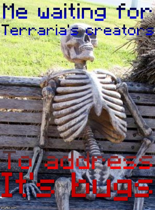 The world transfer has been broken for over 3 years and they still haven't addressed it!!! | image tagged in memes,waiting skeleton,bugs,minecraft,terraria,gaming | made w/ Imgflip meme maker