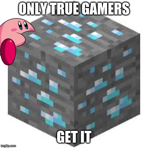 only gamers understand this one | ONLY TRUE GAMERS; GET IT | image tagged in diamonds | made w/ Imgflip meme maker
