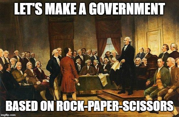 Constitutional Convention | LET'S MAKE A GOVERNMENT; BASED ON ROCK-PAPER-SCISSORS | image tagged in constitutional convention,impeachment,separation of powers,checks and balances,congressional oversight | made w/ Imgflip meme maker