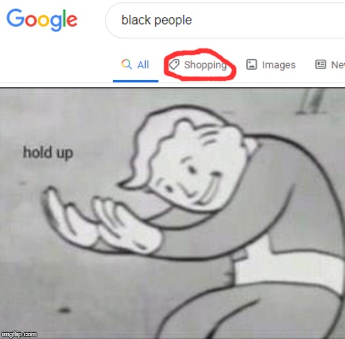 google hold up | image tagged in fallout hold up,funny,memes,shopping,black people,google | made w/ Imgflip meme maker