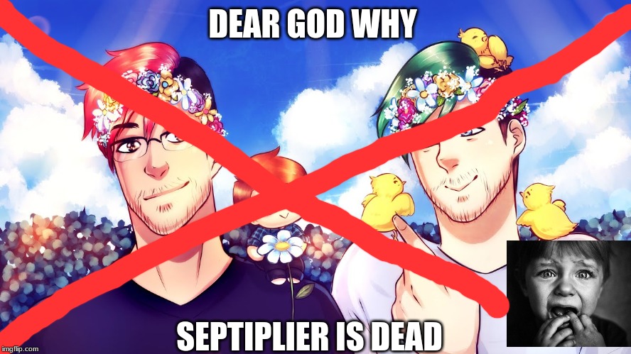 septiplier is dead | DEAR GOD WHY; SEPTIPLIER IS DEAD | image tagged in markiplier,jacksepticeye | made w/ Imgflip meme maker