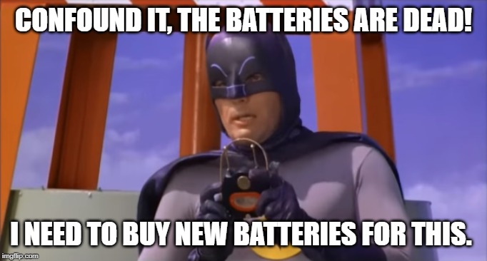 Confound it, the batteries are dead! | CONFOUND IT, THE BATTERIES ARE DEAD! I NEED TO BUY NEW BATTERIES FOR THIS. | image tagged in batman,batteries | made w/ Imgflip meme maker