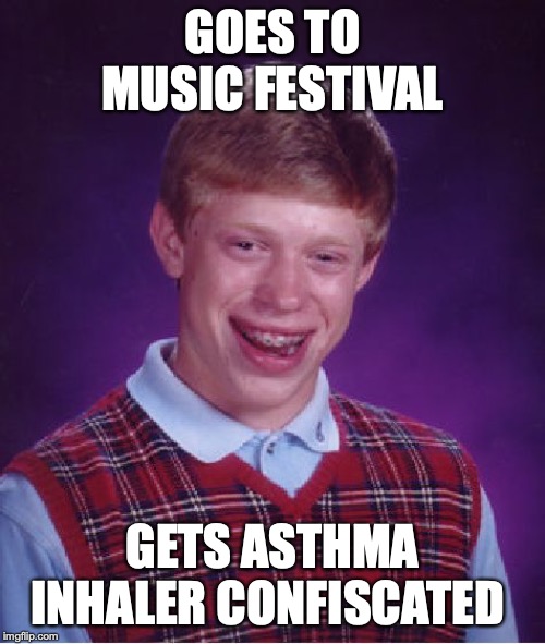 Bad Luck Brian | GOES TO MUSIC FESTIVAL; GETS ASTHMA INHALER CONFISCATED | image tagged in memes,bad luck brian | made w/ Imgflip meme maker
