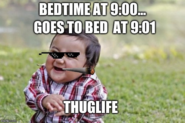 Evil Toddler | BEDTIME AT 9:00... GOES TO BED  AT 9:01; THUGLIFE | image tagged in memes,evil toddler | made w/ Imgflip meme maker