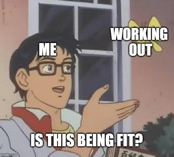 Is This A Pigeon Meme | WORKING 
OUT; ME; IS THIS BEING FIT? | image tagged in memes,is this a pigeon | made w/ Imgflip meme maker