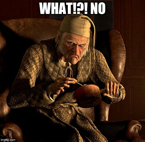 Scumbag Scrooge | WHAT!?! NO | image tagged in scumbag scrooge | made w/ Imgflip meme maker