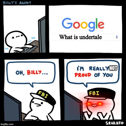 Why billy.... why?! | What is undertale; NOT | image tagged in billy's fbi agent | made w/ Imgflip meme maker
